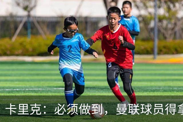 卡里克：必须做到，曼联球员得拿出该有的样子